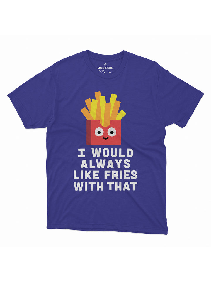 I Would Always Like Fries With That T-Shirt