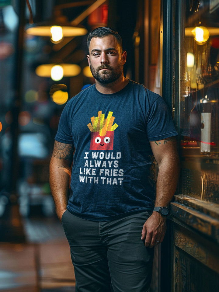 I Would Always Like Fries With That T-Shirt